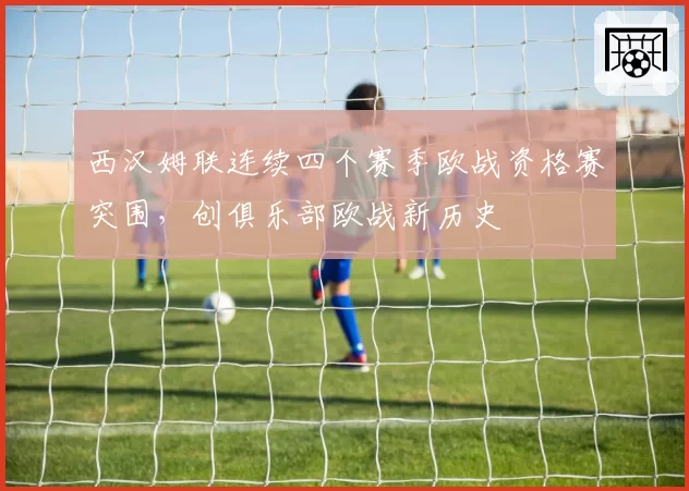 西汉姆联连续四个赛季欧战资格赛突围，创俱乐部欧战新历史
